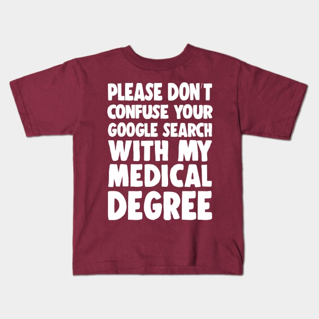 Please Don't Confuse Your Google Search With My Medical Degree Kids T-Shirt by DankFutura